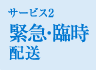 サービス2 緊急･臨時配送